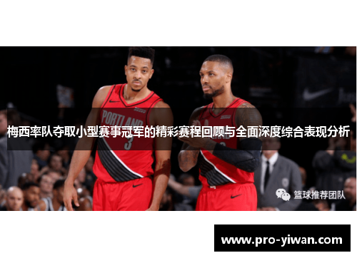 梅西率队夺取小型赛事冠军的精彩赛程回顾与全面深度综合表现分析 梅西率队夺取小型赛事冠军的精彩赛程回顾与全面深度综合表现分析