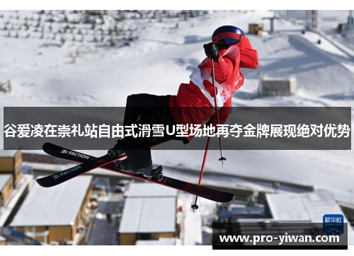 谷爱凌在崇礼站自由式滑雪U型场地再夺金牌展现绝对优势