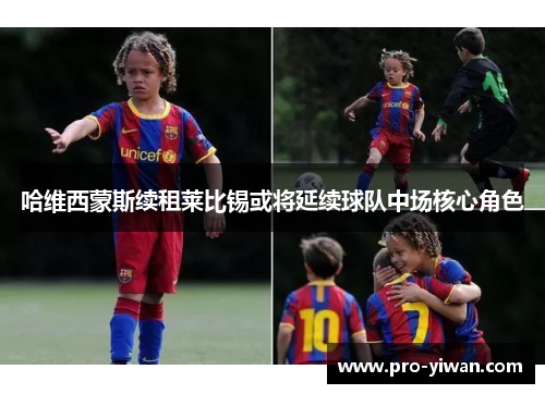 哈维西蒙斯续租莱比锡或将延续球队中场核心角色