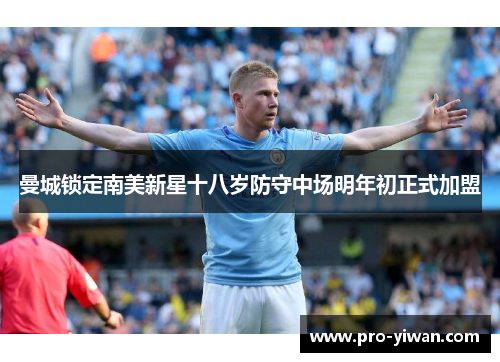 曼城锁定南美新星十八岁防守中场明年初正式加盟